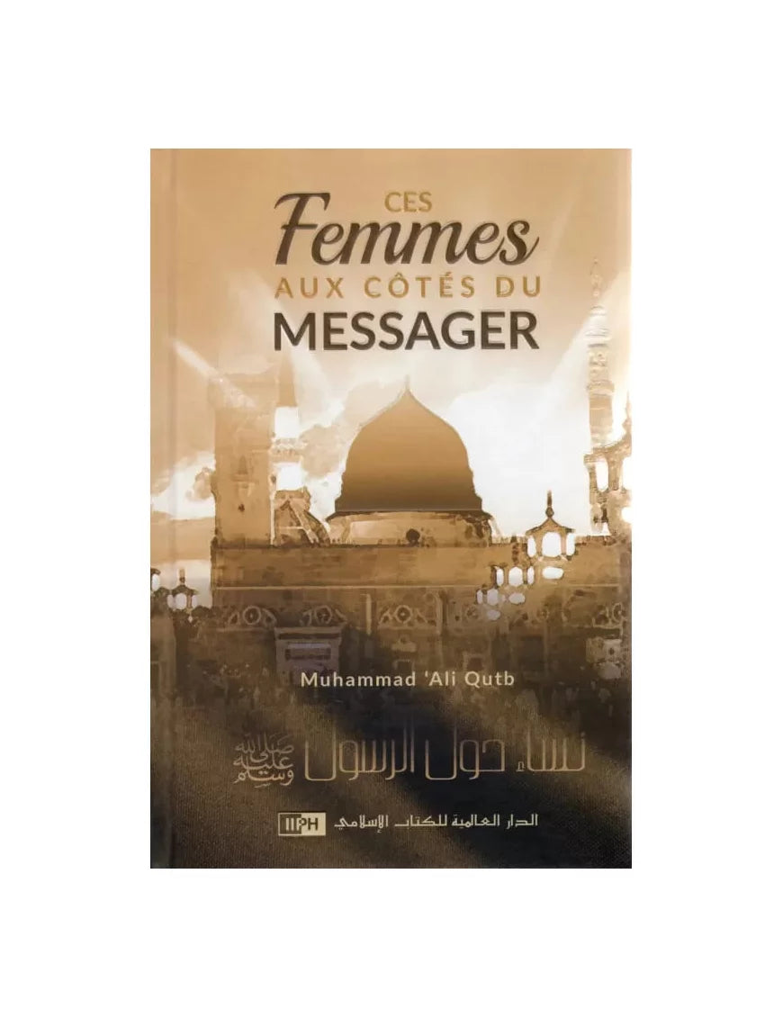 Ces femmes aux côtés du Messager - Muhammad 'Ali Qutb