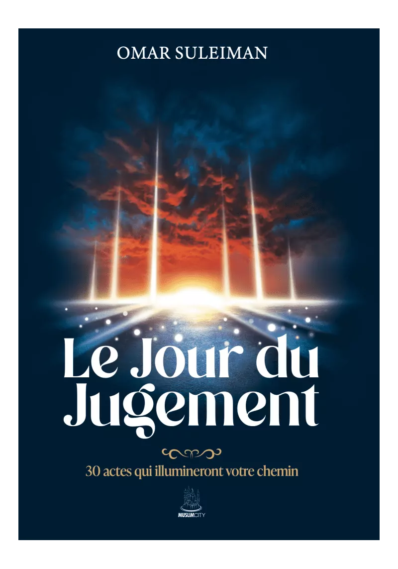 Le Jour du Jugement : 30 actes qui illuminent votre chemin - Omar Suleiman - MuslimCity