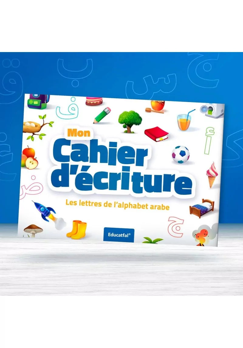 Mon Cahier d'écriture - Les lettres de l'alphabet arabe - Educatfal