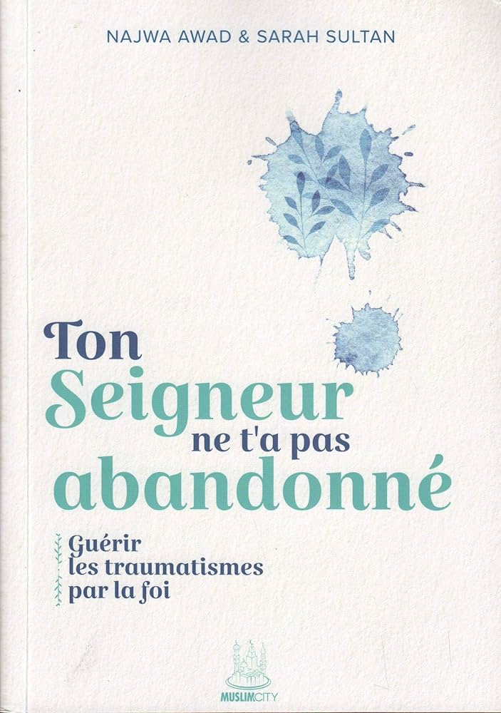 Ton Seigneur ne t'a pas abandonné : guérir les traumatismes par la foi - Najwa Awad & Sarah Sultan - MuslimCity