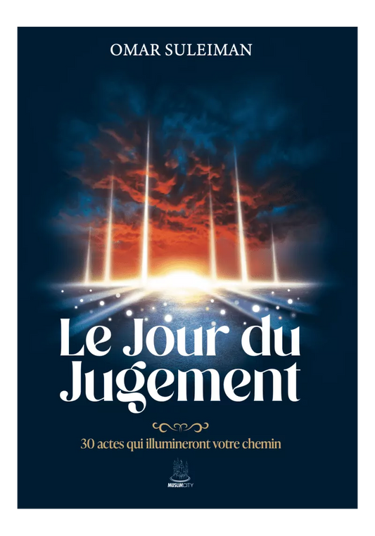 Le Jour du Jugement : 30 actes qui illuminent votre chemin - Omar Suleiman - MuslimCity