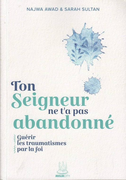Ton Seigneur ne t'a pas abandonné : guérir les traumatismes par la foi - Najwa Awad & Sarah Sultan - MuslimCity